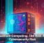 Quantum Computing: The Next Big Cybersecurity Risk